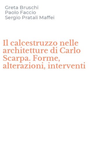 Il calcestruzzo nelle architetture di Carlo Scarpa. Forme, alterazioni, interventi