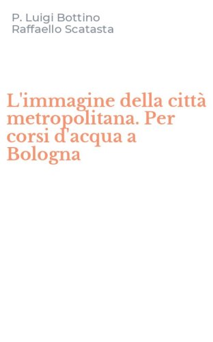 L'immagine della citt&agrave; metropolitana. Per corsi d'acqua a Bologna