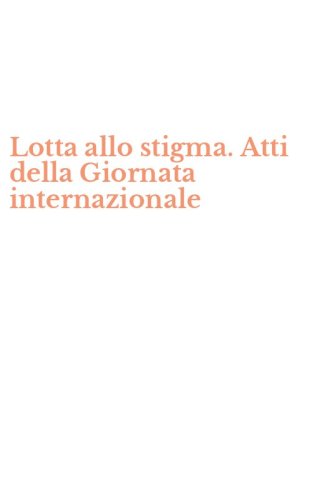Lotta allo stigma. Atti della Giornata internazionale