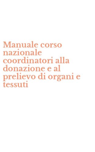 Manuale corso nazionale coordinatori alla donazione e al prelievo di organi e tessuti