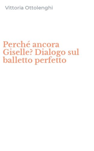 Perch&eacute; ancora Giselle? Dialogo sul balletto perfetto