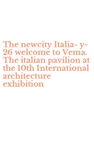The newcity Italia-y-26 welcome to Vema. The italian pavilion at the 10th International architecture exhibition