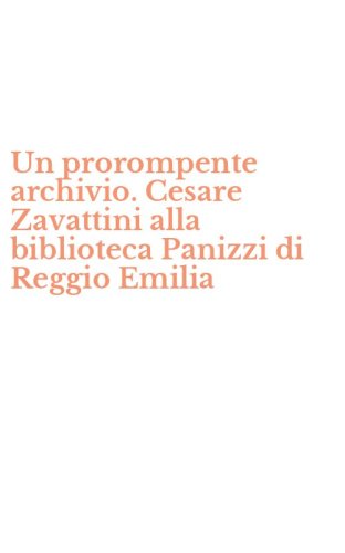 Un prorompente archivio. Cesare Zavattini alla biblioteca Panizzi di Reggio Emilia