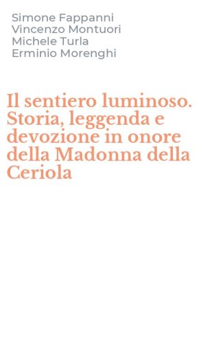 Il sentiero luminoso. Storia, leggenda e devozione in onore della Madonna della Ceriola