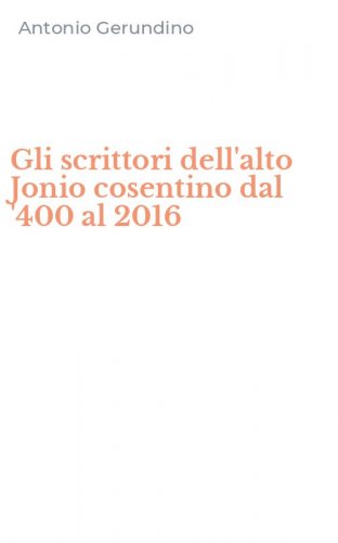 Gli scrittori dell'alto Jonio cosentino dal '400 al 2016