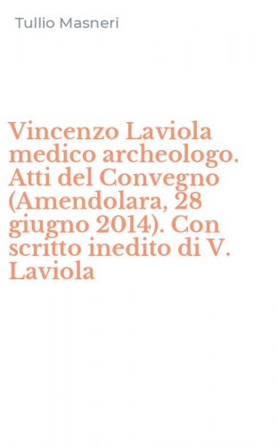 Vincenzo Laviola medico archeologo. Atti del Convegno (Amendolara, 28 giugno 2014). Con scritto inedito di V. Laviola
