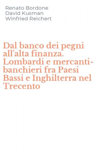 Dal banco dei pegni all'alta finanza. Lombardi e mercanti-banchieri fra Paesi Bassi e Inghilterra nel Trecento