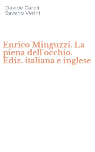 Enrico Minguzzi. La piena dell'occhio. Ediz. italiana e inglese