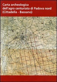 Carta archeologica dell'agro centuriato di Padova nord