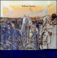 Roberto Panichi. Omaggio a Ugo Foscolo. Le Grazie