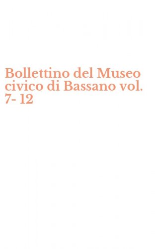 Bollettino del Museo civico di Bassano vol. 7-12