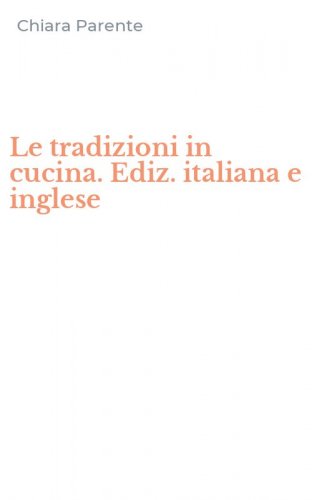 Le tradizioni in cucina. Ediz. italiana e inglese