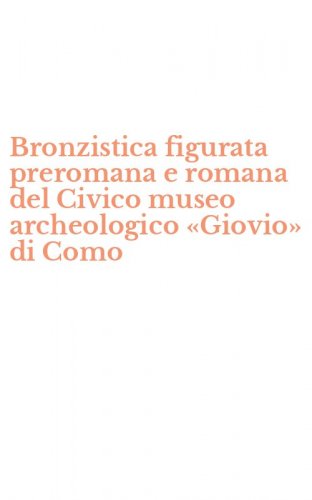 Bronzistica figurata preromana e romana del Civico museo archeologico &laquo;Giovio&raquo; di Como