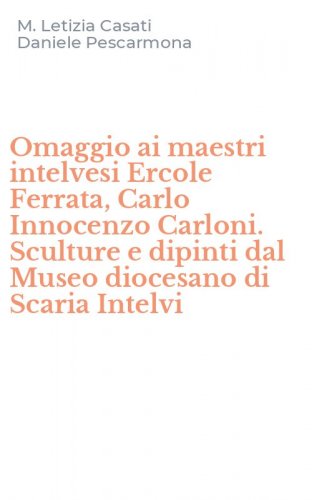 Omaggio ai maestri intelvesi Ercole Ferrata, Carlo Innocenzo Carloni. Sculture e dipinti dal Museo diocesano di Scaria Intelvi