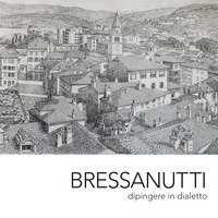 Bressanutti. Dipingere in dialetto
