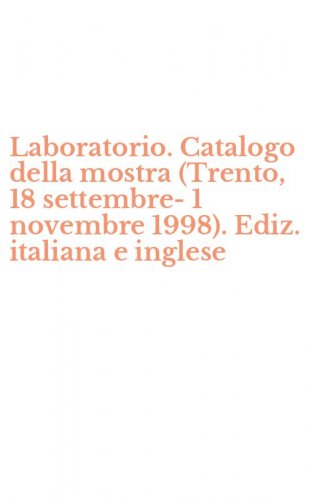 Laboratorio. Catalogo della mostra (Trento, 18 settembre-1 novembre 1998). Ediz. italiana e inglese