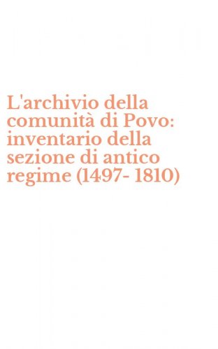 L'archivio della comunit&agrave; di Povo: inventario della sezione di antico regime (1497-1810)