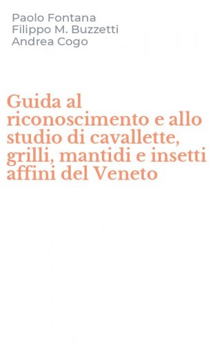 Guida al riconoscimento e allo studio di cavallette, grilli, mantidi e insetti affini del Veneto