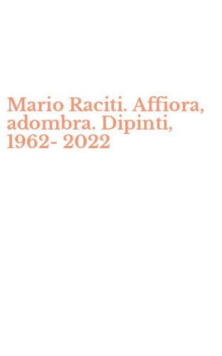 Mario Raciti. Affiora, adombra. Dipinti, 1962-2022