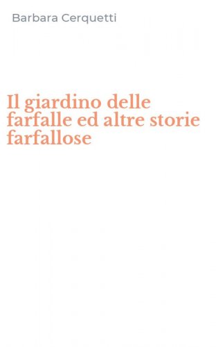Il giardino delle farfalle ed altre storie farfallose