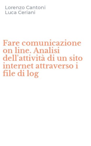 Fare comunicazione on line. Analisi dell'attivit&agrave; di un sito internet attraverso i file di log