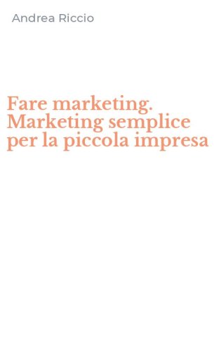 Fare marketing. Marketing semplice per la piccola impresa