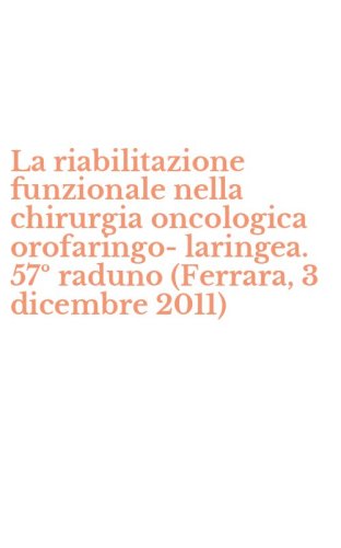 La riabilitazione funzionale nella chirurgia oncologica orofaringo-laringea. 57&ordm; raduno (Ferrara, 3 dicembre 2011)