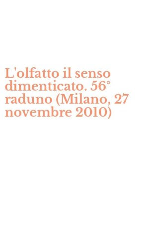 L'olfatto il senso dimenticato. 56&deg; raduno (Milano, 27 novembre 2010)