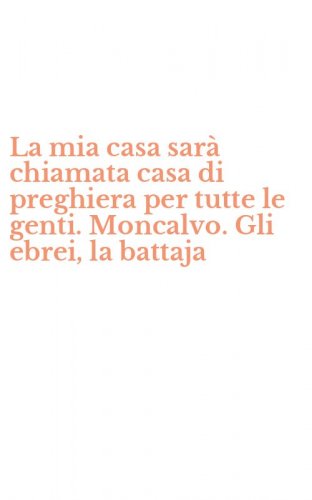 La mia casa sar&agrave; chiamata casa di preghiera per tutte le genti. Moncalvo. Gli ebrei, la battaja
