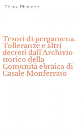 Tesori di pergamena. Tolleranze e altri decreti dall'Archivio storico della Comunit&agrave; ebraica di Casale Monferrato