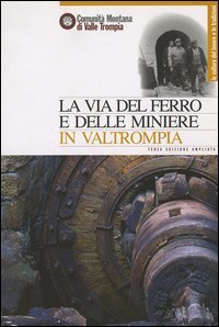 La via del ferro e delle miniere in Valtrompia. Un itinerario nel passato produttivo e nel patrimonio storico-industriale di un territorio minerario e siderurgico