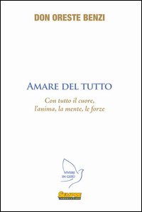Amare del tutto. Con tutto il cuore, l'anima, la mente, le forze