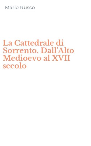 La Cattedrale di Sorrento. Dall'Alto Medioevo al XVII secolo
