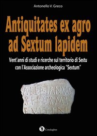 Antiquitates ex agro ad Sextum lapidem. Vent'anni di studi e ricerche sul territorio di Sestu con l'Associazione archeologica &laquo;Sextum&raquo;