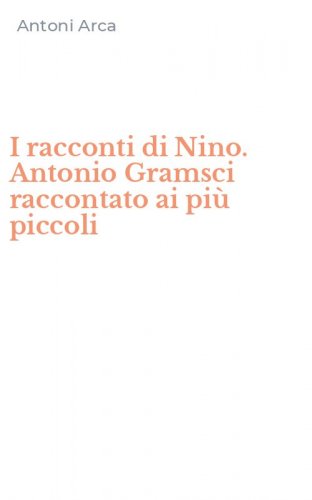 I racconti di Nino. Antonio Gramsci raccontato ai pi&ugrave; piccoli