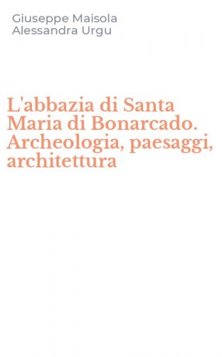 L'abbazia di Santa Maria di Bonarcado. Archeologia, paesaggi, architettura