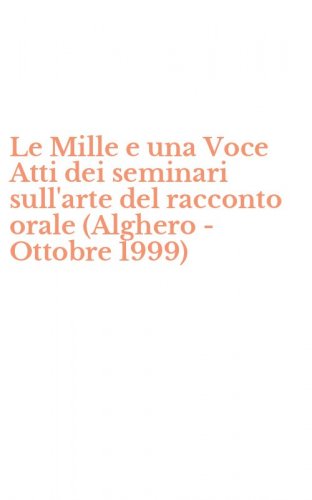 Le Mille e una Voce Atti dei seminari sull'arte del racconto orale (Alghero - Ottobre 1999)