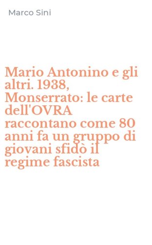 Mario Antonino e gli altri. 1938, Monserrato: le carte dell'OVRA raccontano come 80 anni fa un gruppo di giovani sfid&ograve; il regime fascista