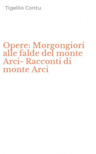 Opere: Morgongiori alle falde del monte Arci-Racconti di monte Arci