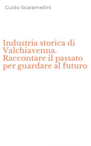 Industria storica di Valchiavenna. Raccontare il passato per guardare al futuro