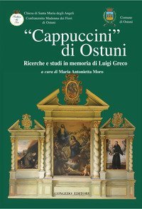 &laquo;Cappuccini di Ostuni&raquo;. Ricerche e studi in memoria di Luigi Greco. Ricerche e studi in memoria di Luigi Greco