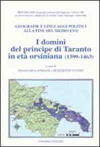 I domini del principe di Taranto in et&agrave; orsiniana (1399-1463). Geografie e linguaggi politici alla fine del Medioevo