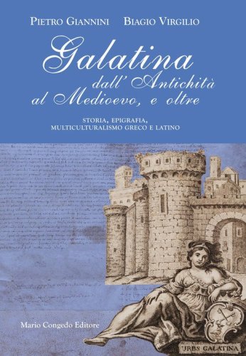 Galatina dall'Antichit&agrave; al Medievo, e oltre. Storia, epigrafia, multiculturalismo greco e latino