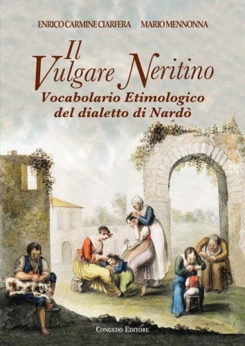 Il vulgare neritino. Vocabolario etimologico del dialetto di Nard&ograve;