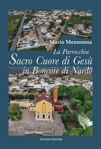 La parrocchia Sacro Cuore di Ges&ugrave; in Boncore di Nard&ograve;. Tra zelo pastorale, impegno socio-culturale e arte pittorica (1959-2010)