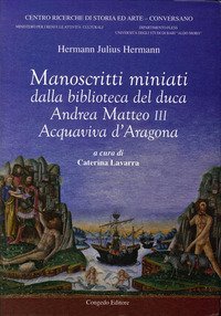 Manoscritti miniati dalla Biblioteca del duca Andrea Matteo III Acquaviva d'Aragona - D'ARAGONA