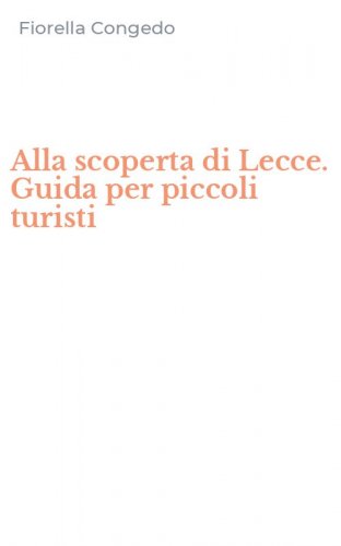 Alla scoperta di Lecce. Guida per piccoli turisti