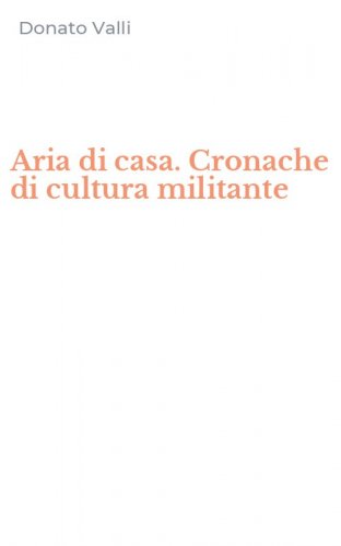 Aria di casa. Cronache di cultura militante
