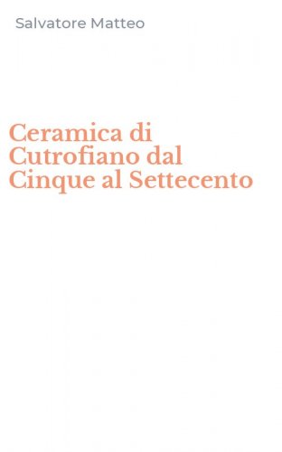 Ceramica di Cutrofiano dal Cinque al Settecento