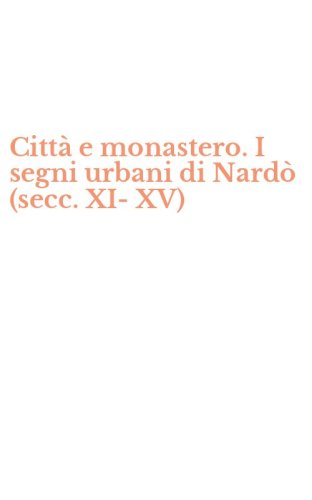 Citt&agrave; e monastero. I segni urbani di Nard&ograve; (secc. XI-XV)